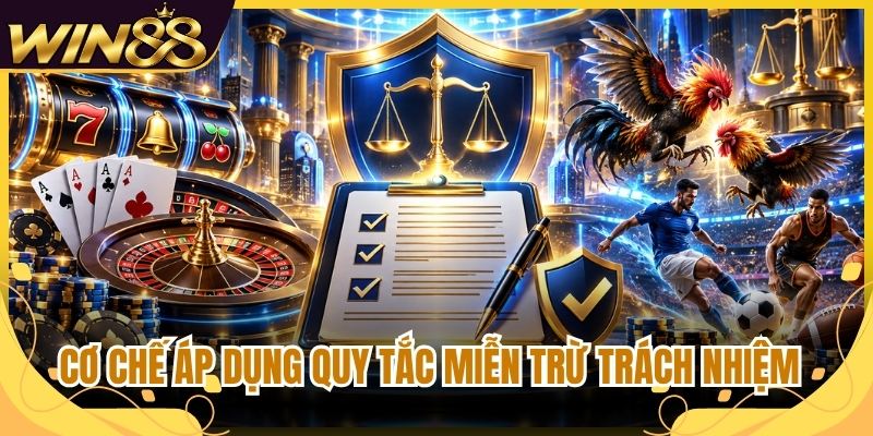 Miễn Trừ Trách Nhiệm Win88 - Quy Định Hội Viên Cần Biết 1 Cơ chế áp dụng quy tắc miễn trừ trách nhiệm