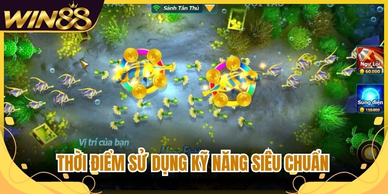 Bắn Cá Win88 - Trải Nghiệm Săn Thưởng Đại Dương Hấp Dẫn 3 Thời điểm sử dụng kỹ năng siêu chuẩn
