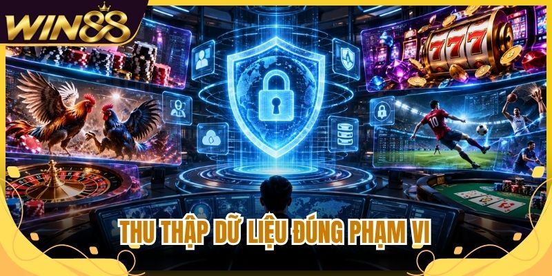 Chính Sách Bảo Mật Win88 Giữ An Toàn Dữ Liệu Hội Viên 2 Thu thập dữ liệu đúng phạm vi