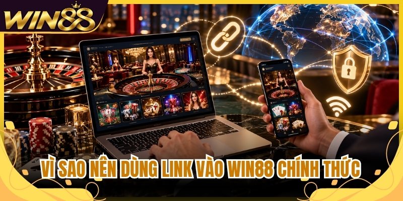 Vì sao nên dùng link vào Win88 chính thức 